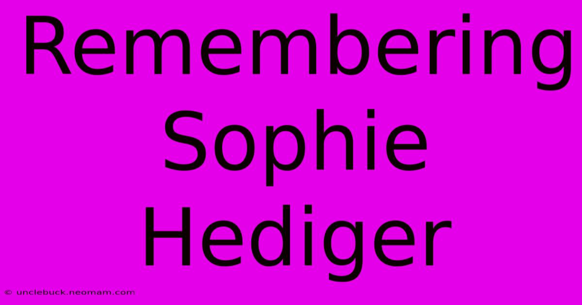 Remembering Sophie Hediger