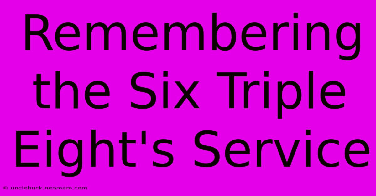 Remembering The Six Triple Eight's Service