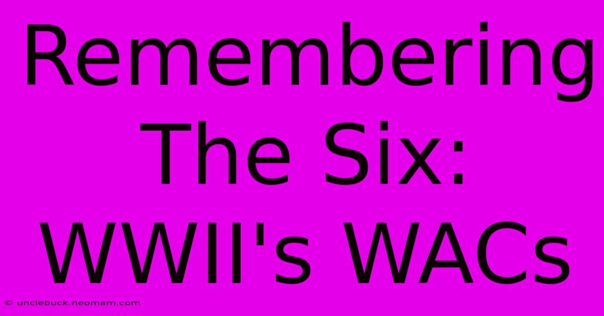 Remembering The Six: WWII's WACs