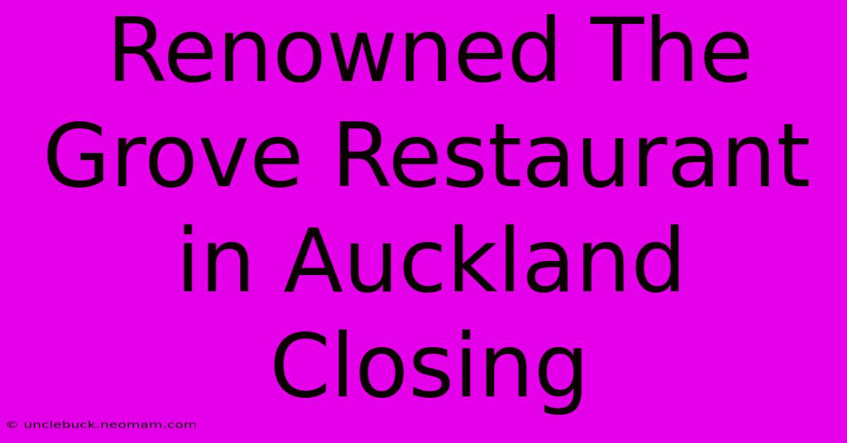 Renowned The Grove Restaurant In Auckland Closing