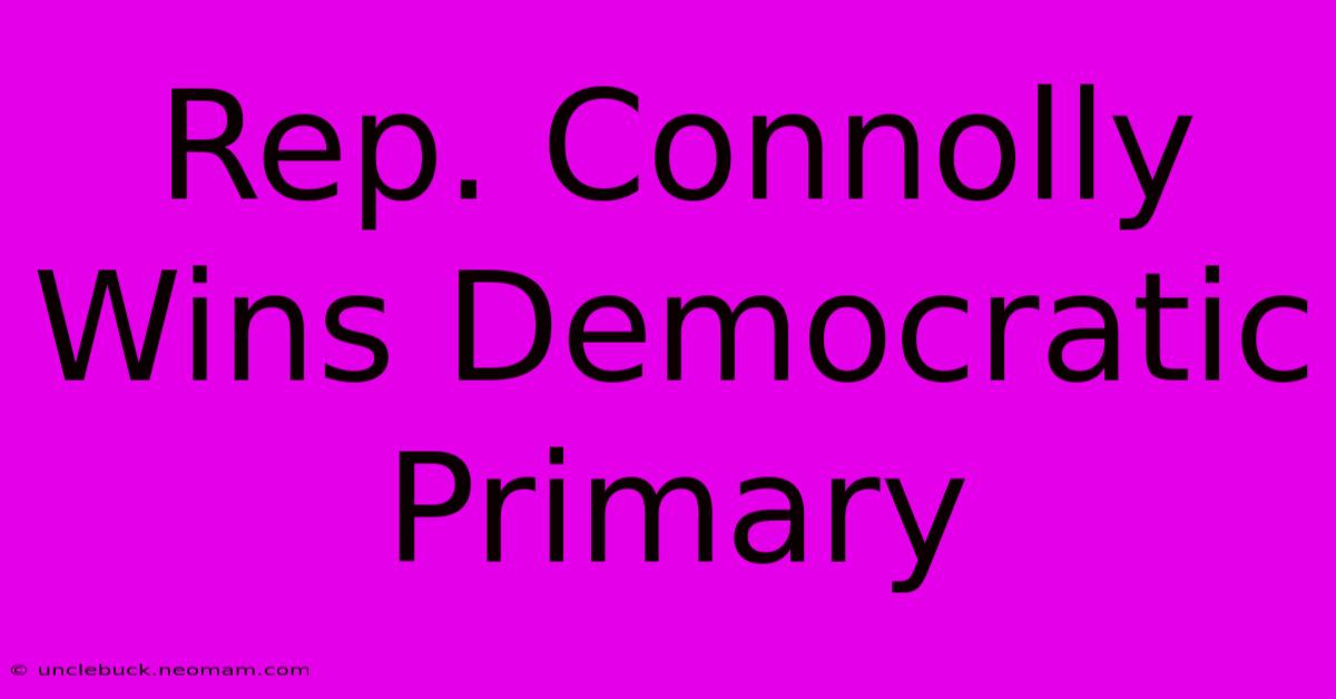 Rep. Connolly Wins Democratic Primary