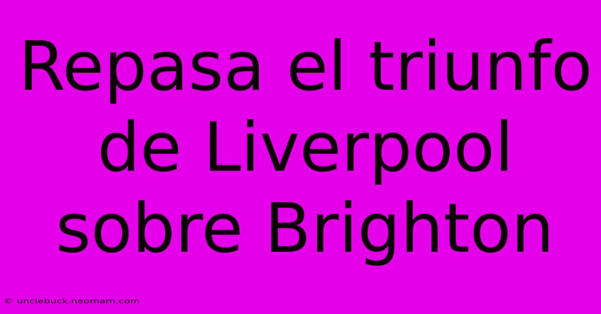 Repasa El Triunfo De Liverpool Sobre Brighton 