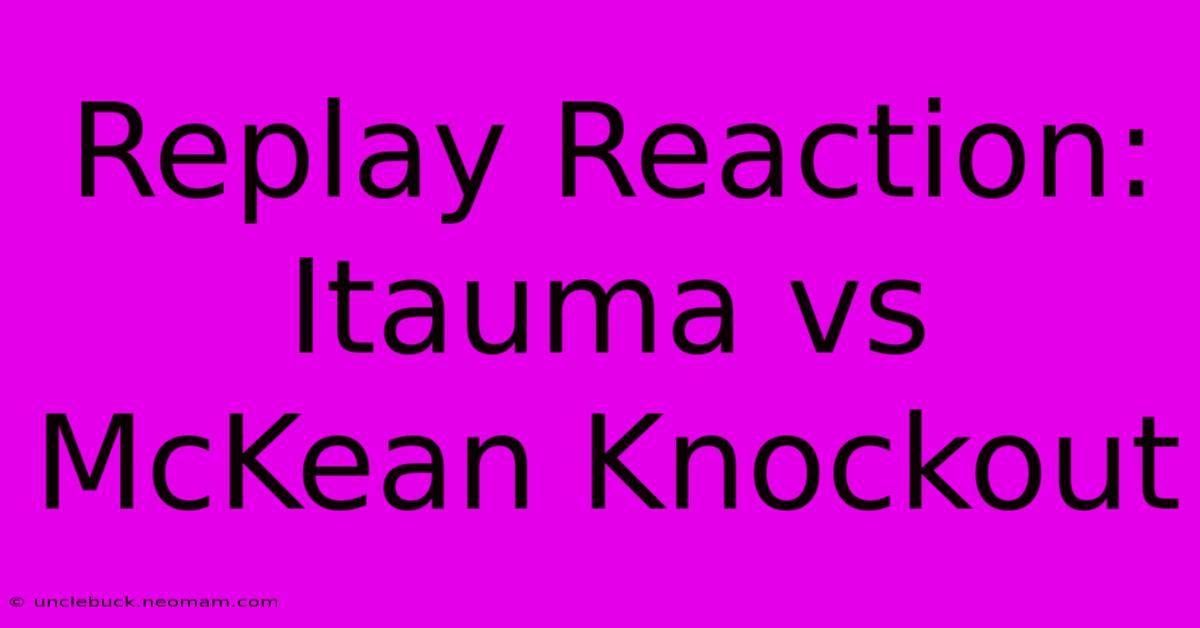 Replay Reaction: Itauma Vs McKean Knockout