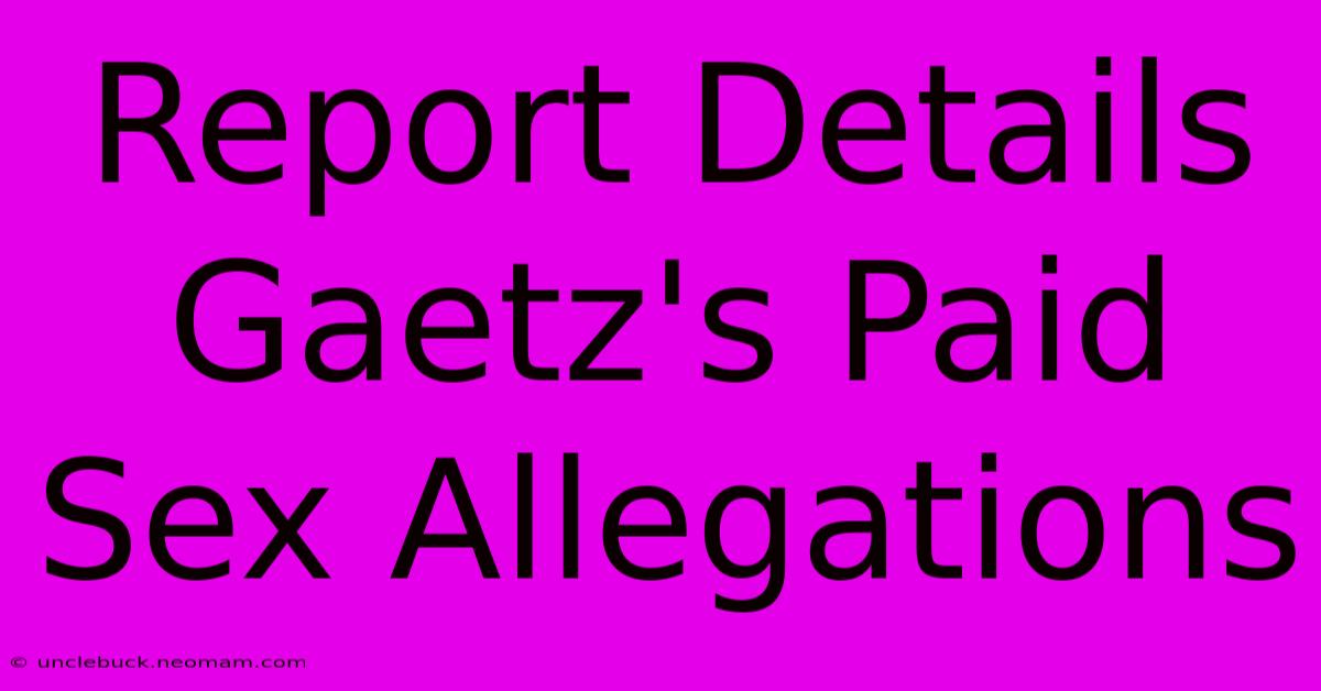 Report Details Gaetz's Paid Sex Allegations