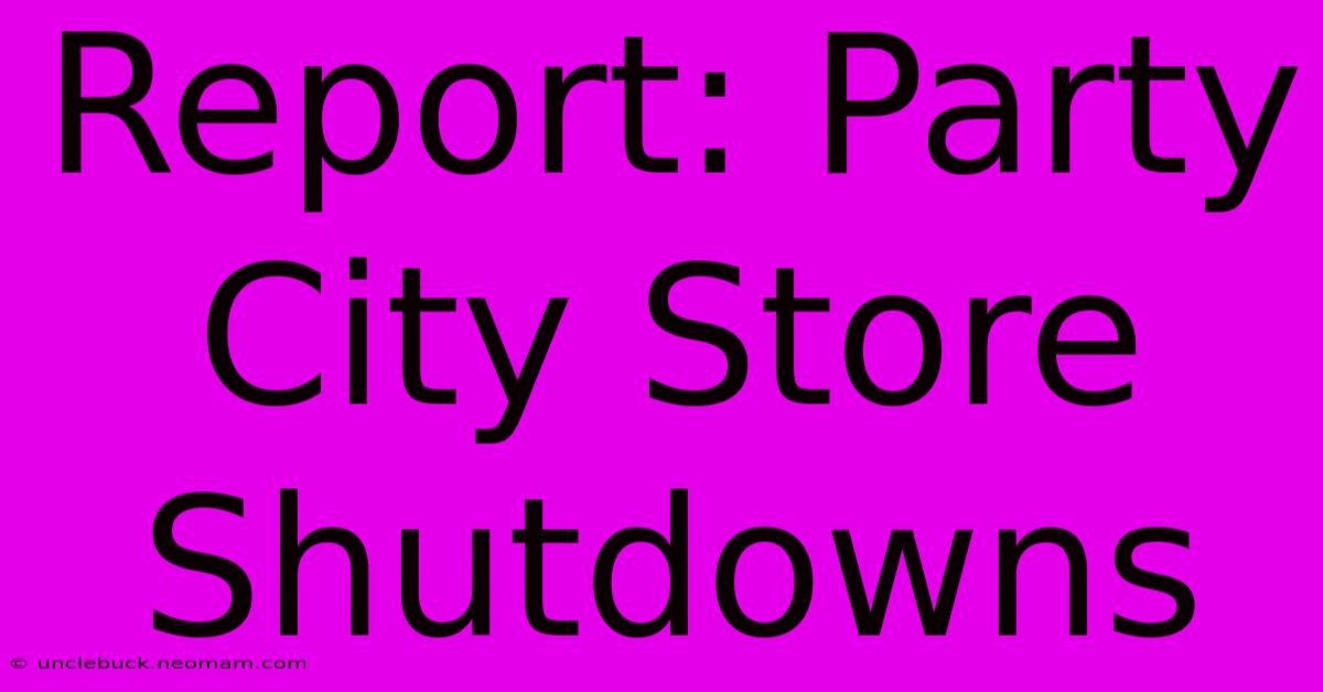 Report: Party City Store Shutdowns