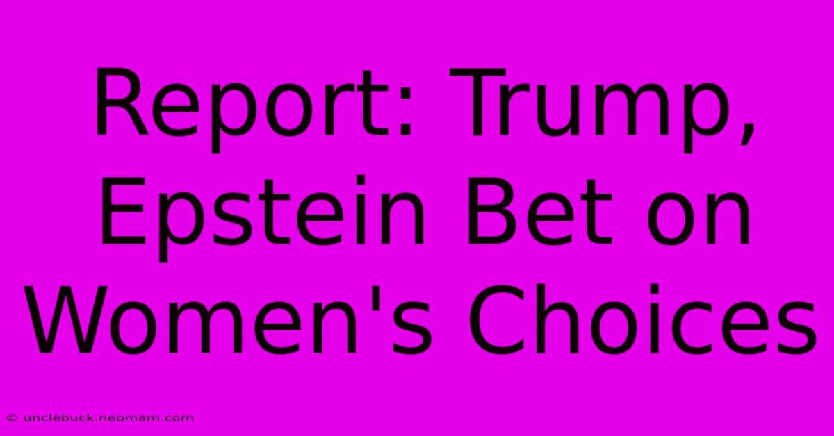 Report: Trump, Epstein Bet On Women's Choices