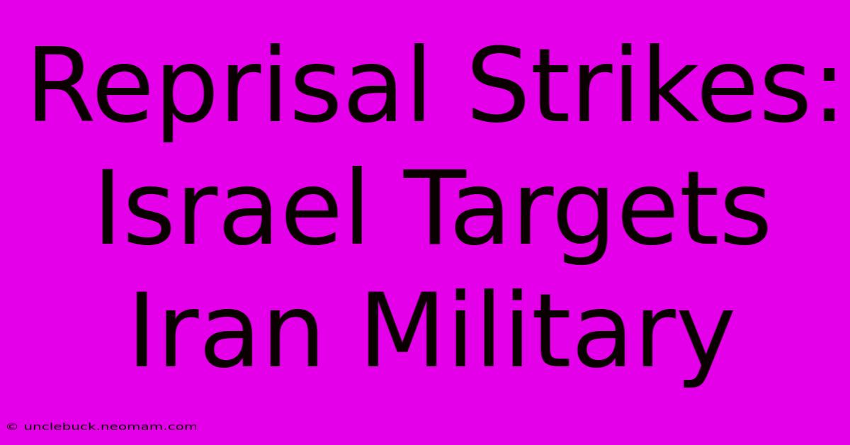 Reprisal Strikes: Israel Targets Iran Military