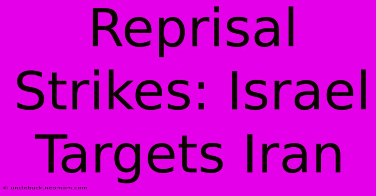 Reprisal Strikes: Israel Targets Iran