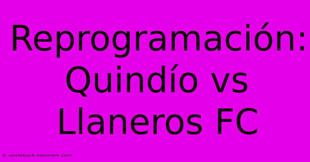 Reprogramación: Quindío Vs Llaneros FC 