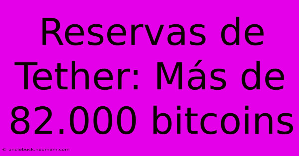 Reservas De Tether: Más De 82.000 Bitcoins