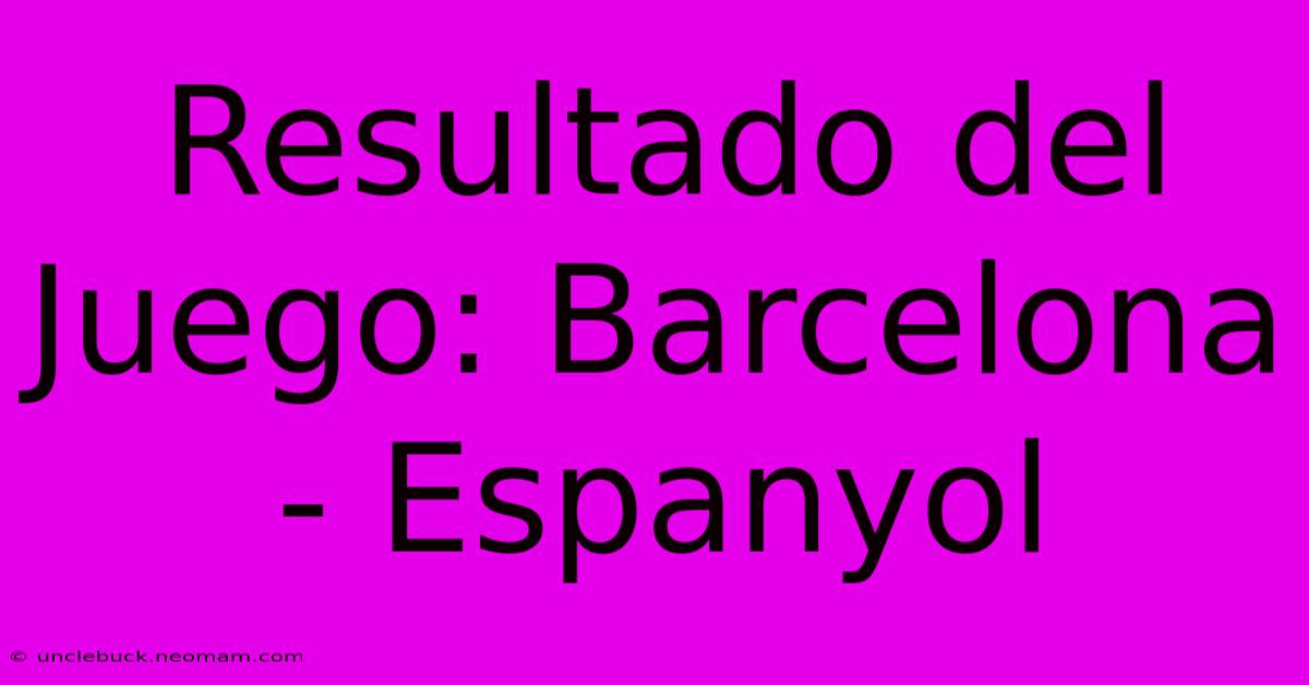 Resultado Del Juego: Barcelona - Espanyol