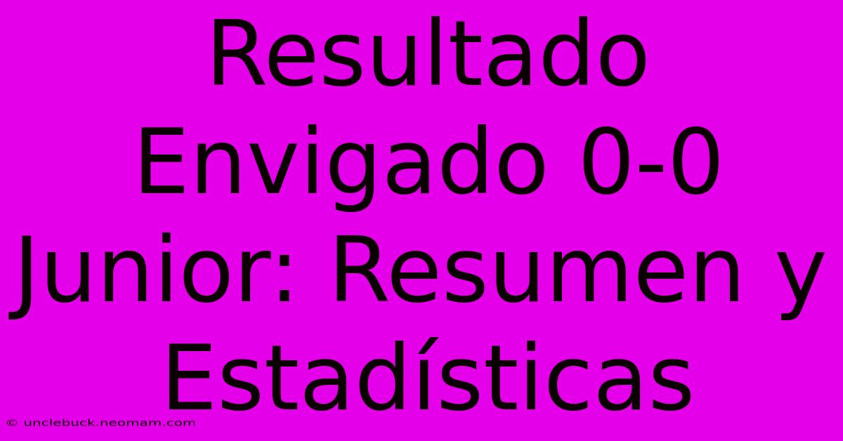 Resultado Envigado 0-0 Junior: Resumen Y Estadísticas