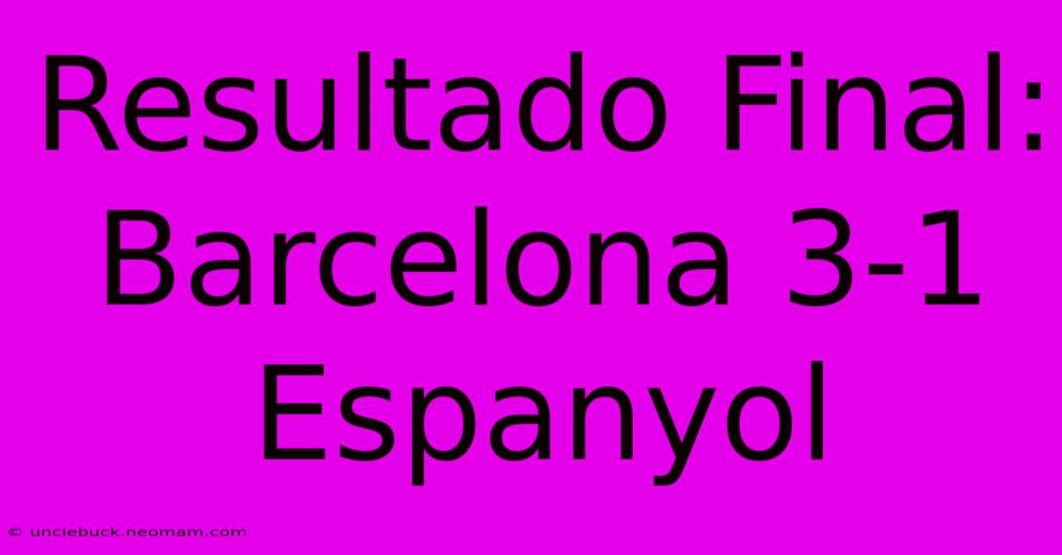 Resultado Final: Barcelona 3-1 Espanyol