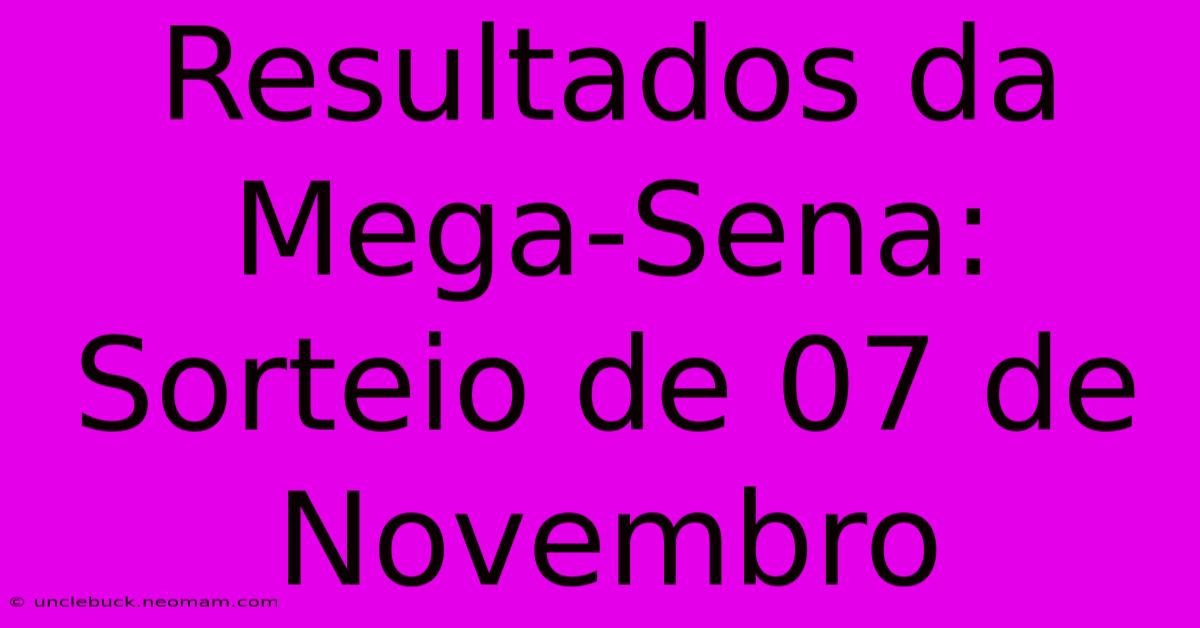 Resultados Da Mega-Sena: Sorteio De 07 De Novembro