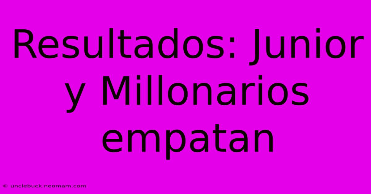 Resultados: Junior Y Millonarios Empatan