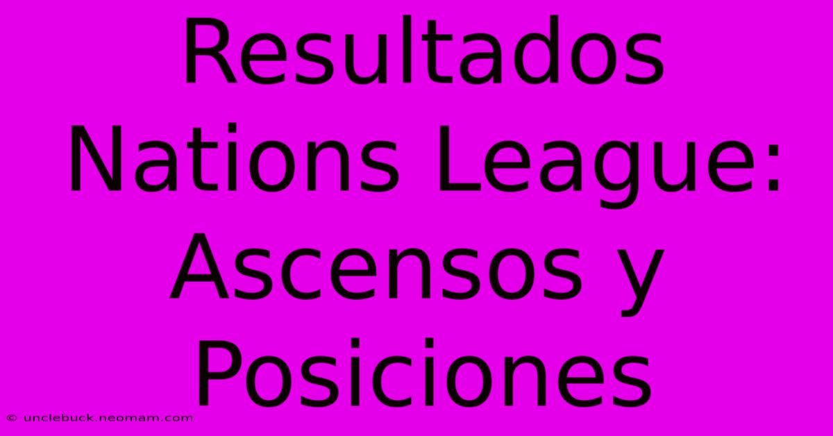 Resultados Nations League: Ascensos Y Posiciones