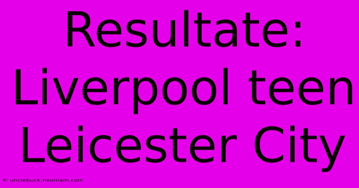 Resultate: Liverpool Teen Leicester City