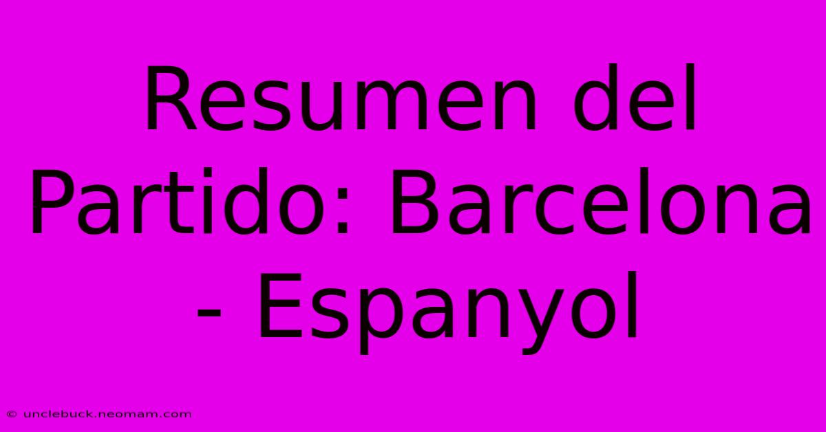 Resumen Del Partido: Barcelona - Espanyol