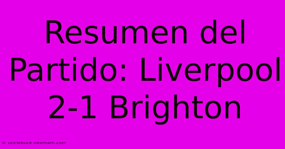 Resumen Del Partido: Liverpool 2-1 Brighton