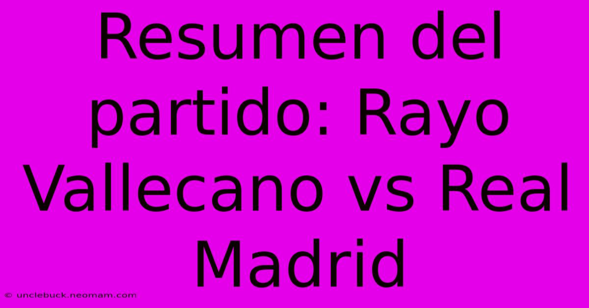 Resumen Del Partido: Rayo Vallecano Vs Real Madrid