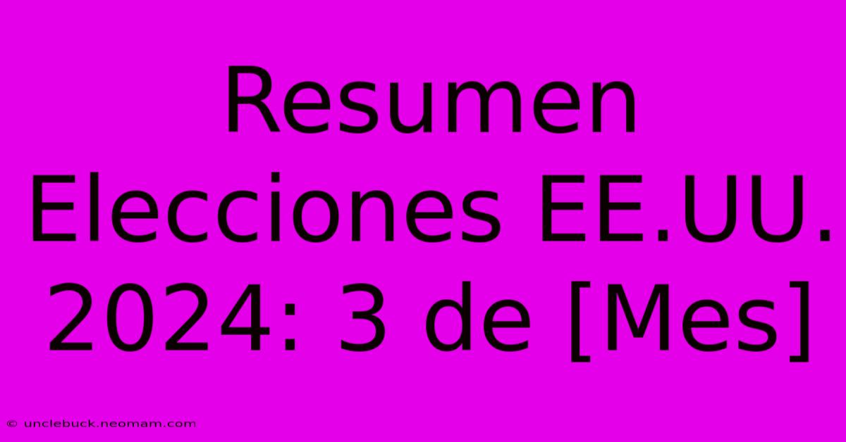 Resumen Elecciones EE.UU. 2024: 3 De [Mes]