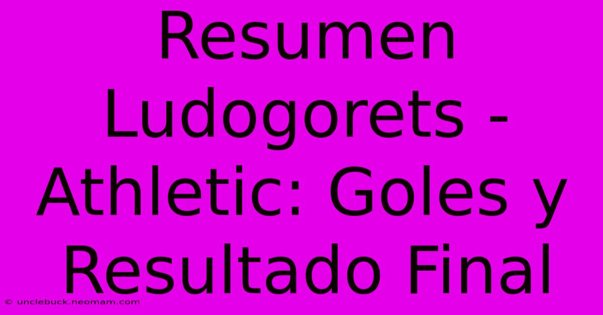 Resumen Ludogorets - Athletic: Goles Y Resultado Final