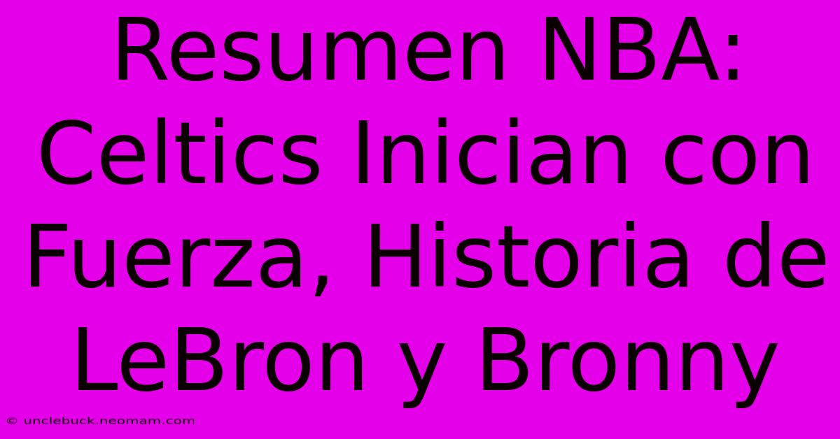 Resumen NBA: Celtics Inician Con Fuerza, Historia De LeBron Y Bronny 