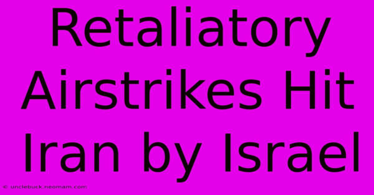 Retaliatory Airstrikes Hit Iran By Israel