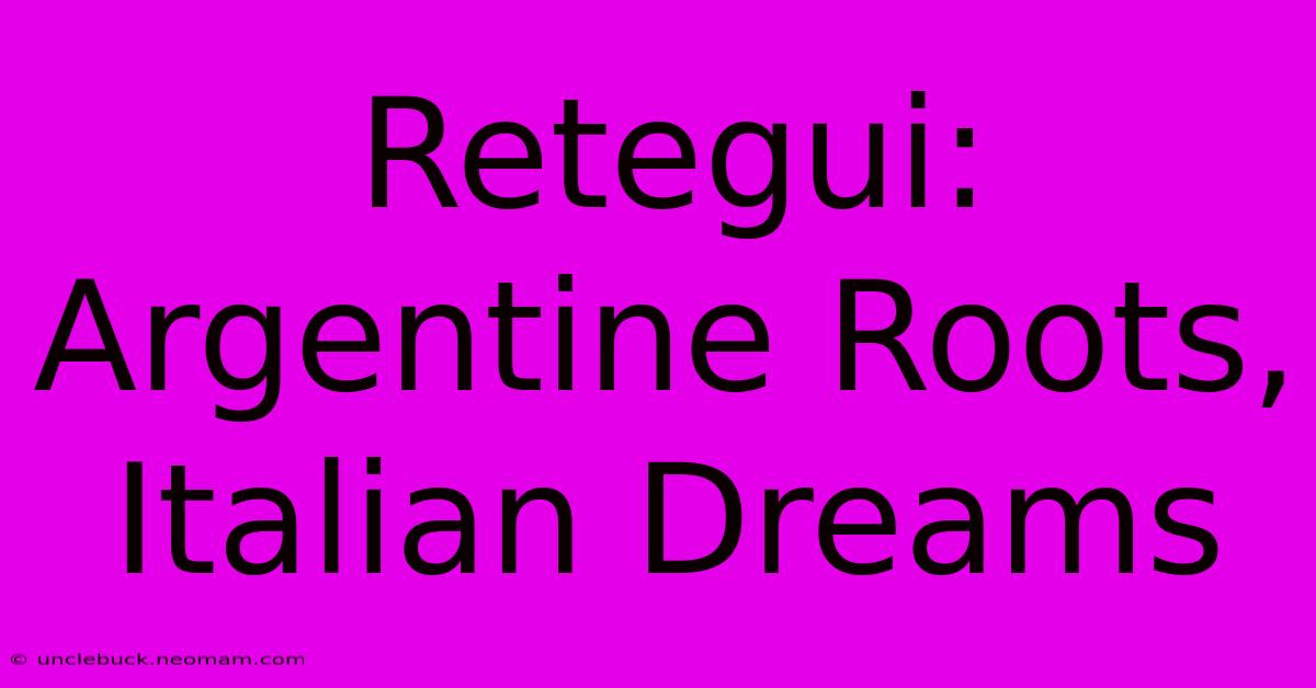 Retegui: Argentine Roots, Italian Dreams