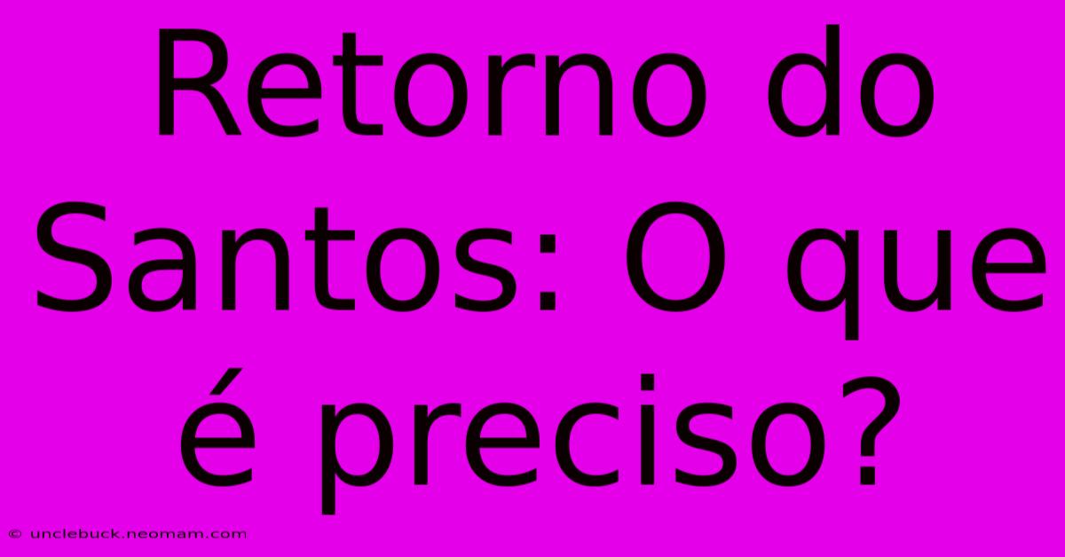 Retorno Do Santos: O Que É Preciso?