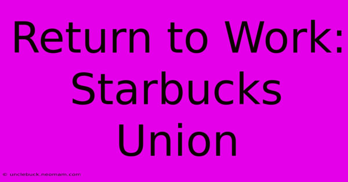 Return To Work: Starbucks Union