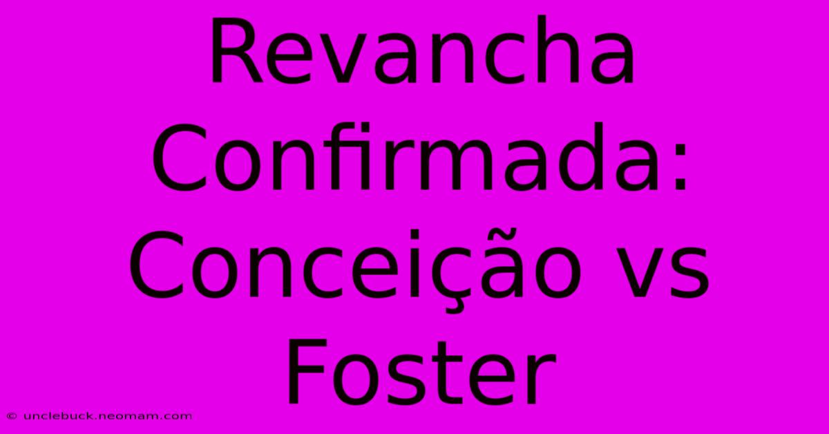 Revancha Confirmada: Conceição Vs Foster 