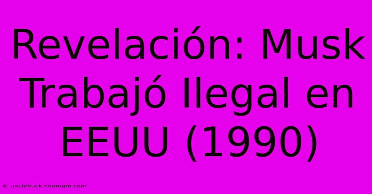 Revelación: Musk Trabajó Ilegal En EEUU (1990)