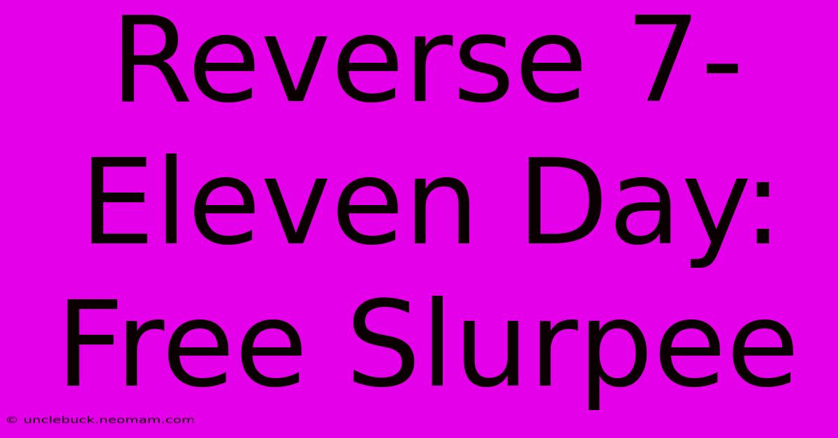 Reverse 7-Eleven Day: Free Slurpee