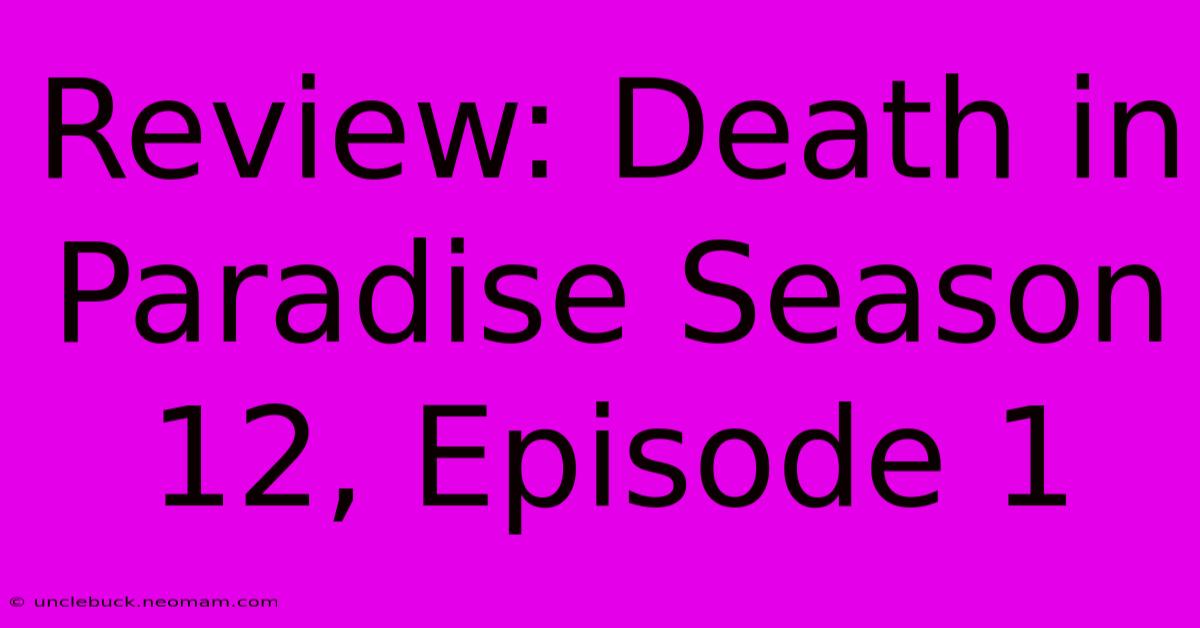 Review: Death In Paradise Season 12, Episode 1