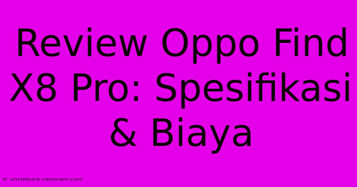 Review Oppo Find X8 Pro: Spesifikasi & Biaya