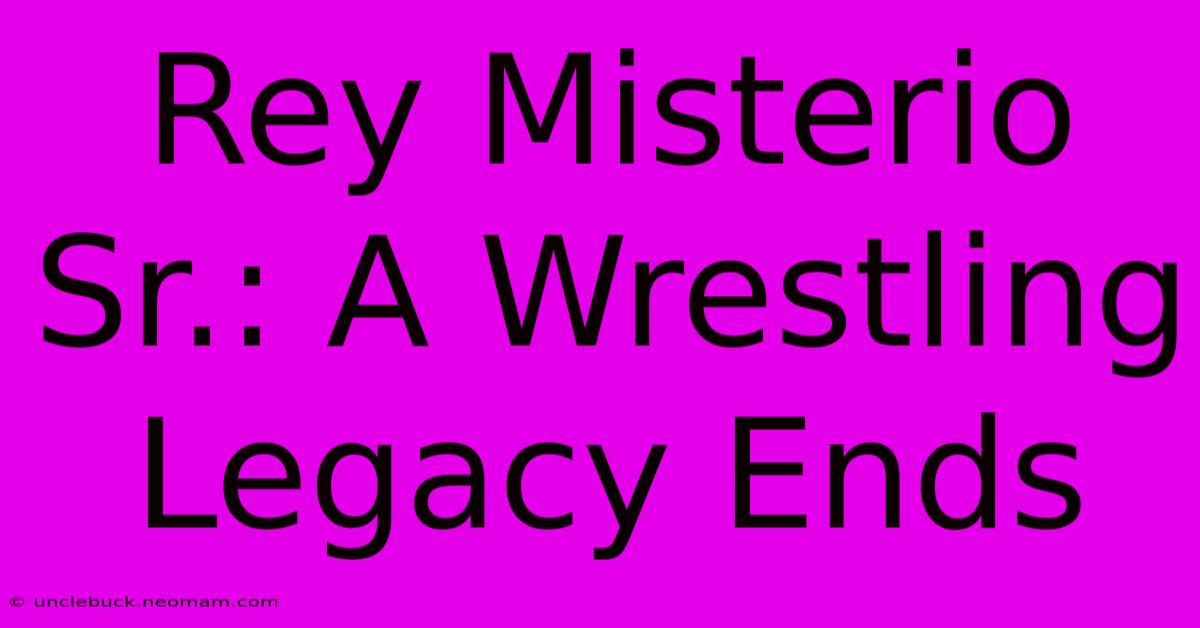 Rey Misterio Sr.: A Wrestling Legacy Ends