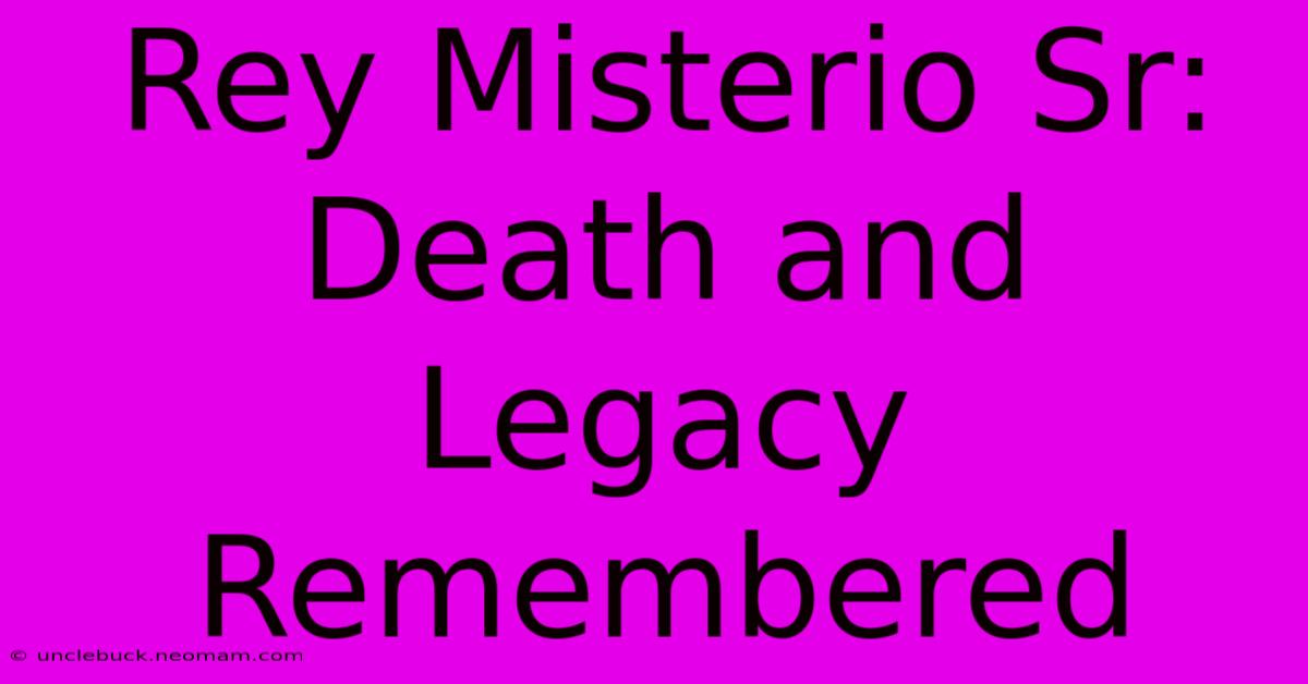 Rey Misterio Sr: Death And Legacy Remembered