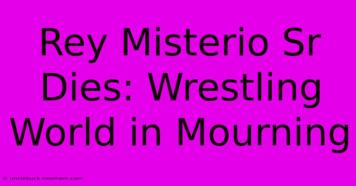 Rey Misterio Sr Dies: Wrestling World In Mourning