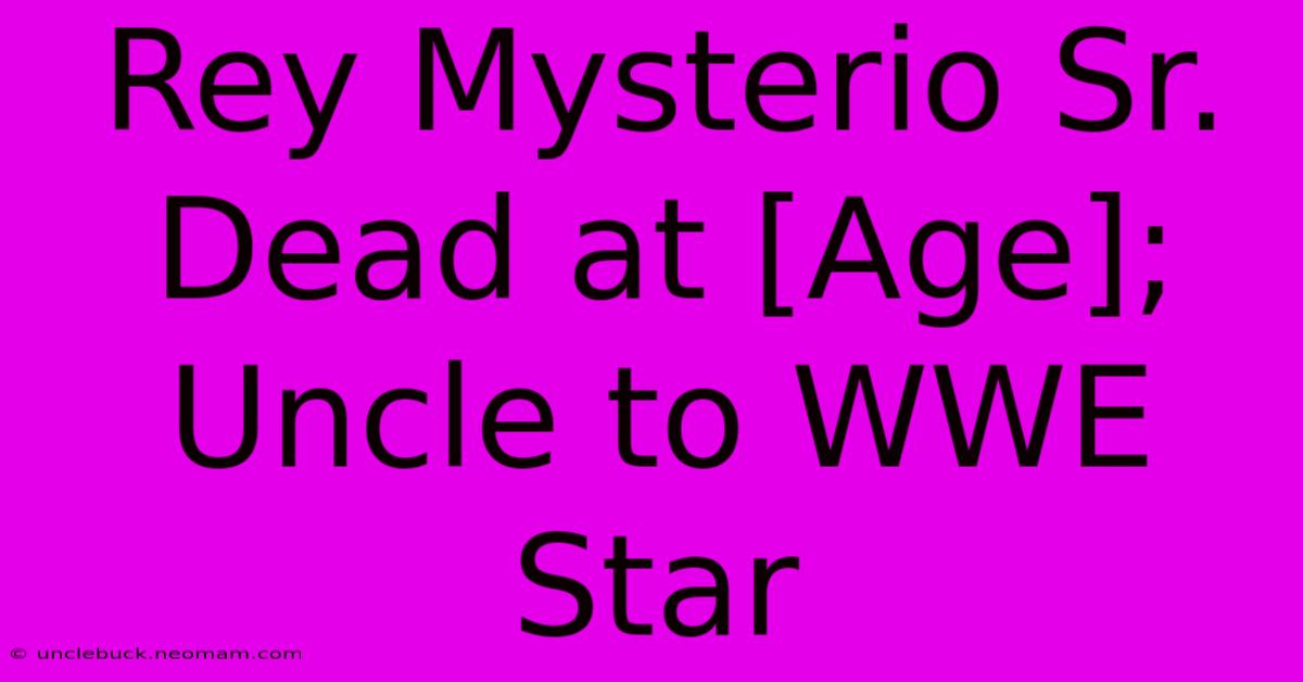 Rey Mysterio Sr. Dead At [Age]; Uncle To WWE Star