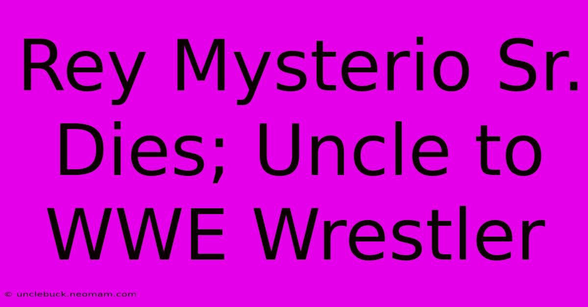 Rey Mysterio Sr. Dies; Uncle To WWE Wrestler