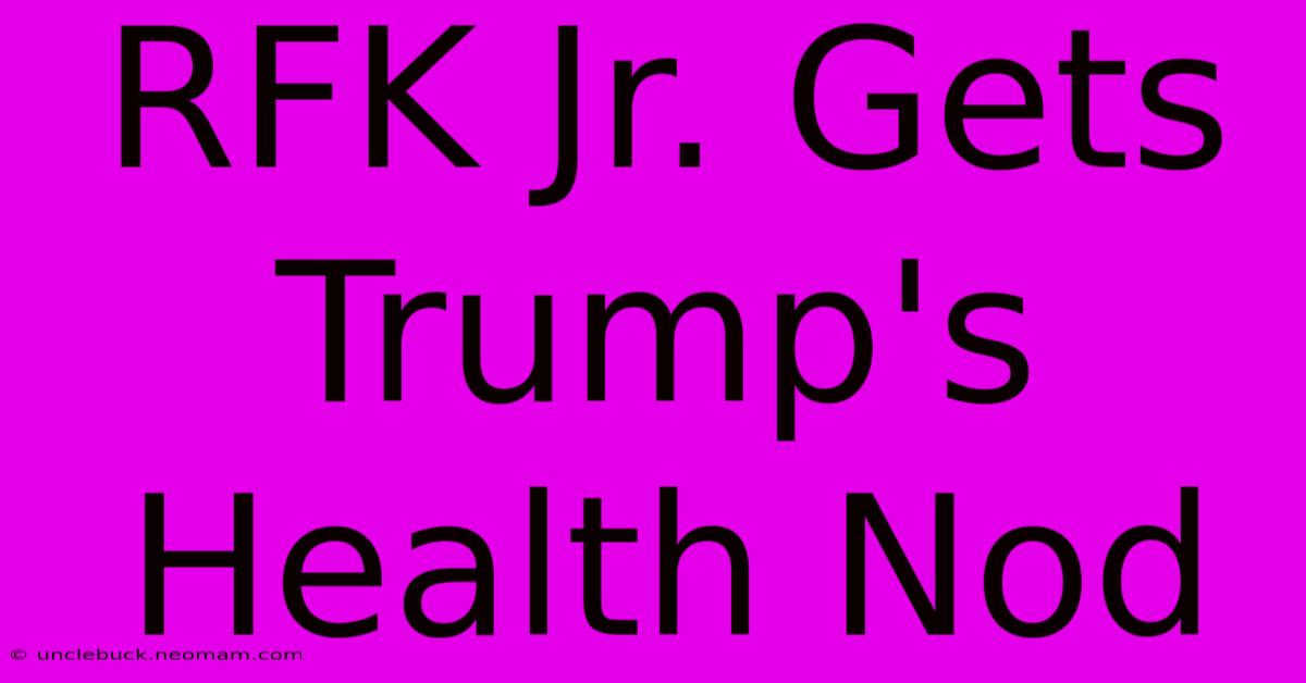 RFK Jr. Gets Trump's Health Nod 