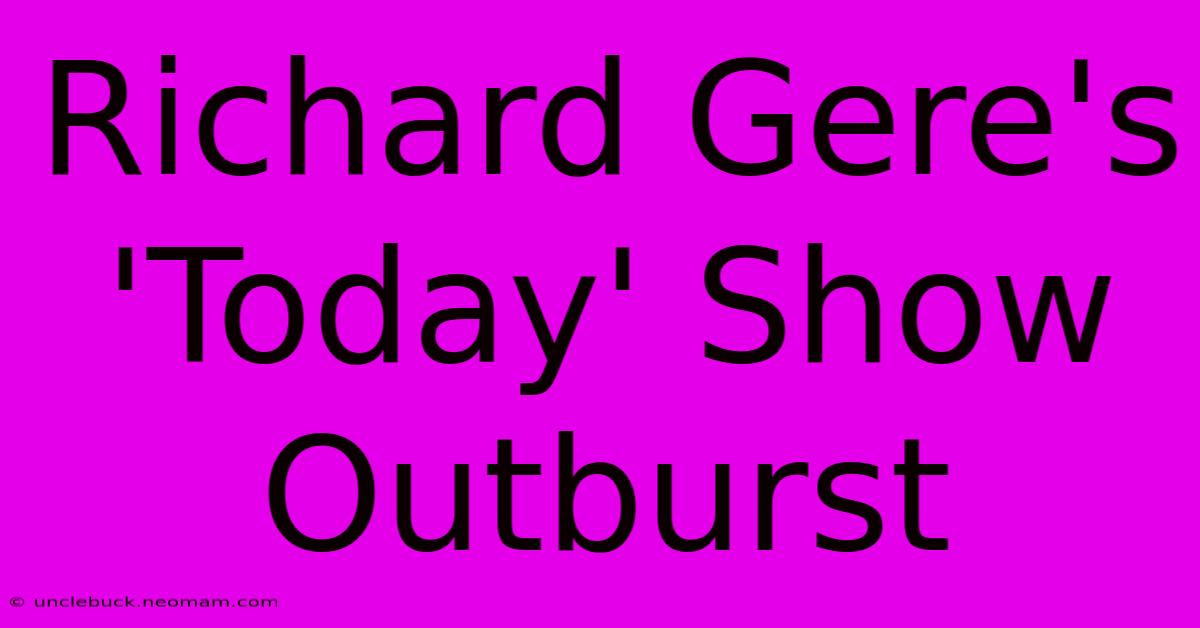 Richard Gere's 'Today' Show Outburst