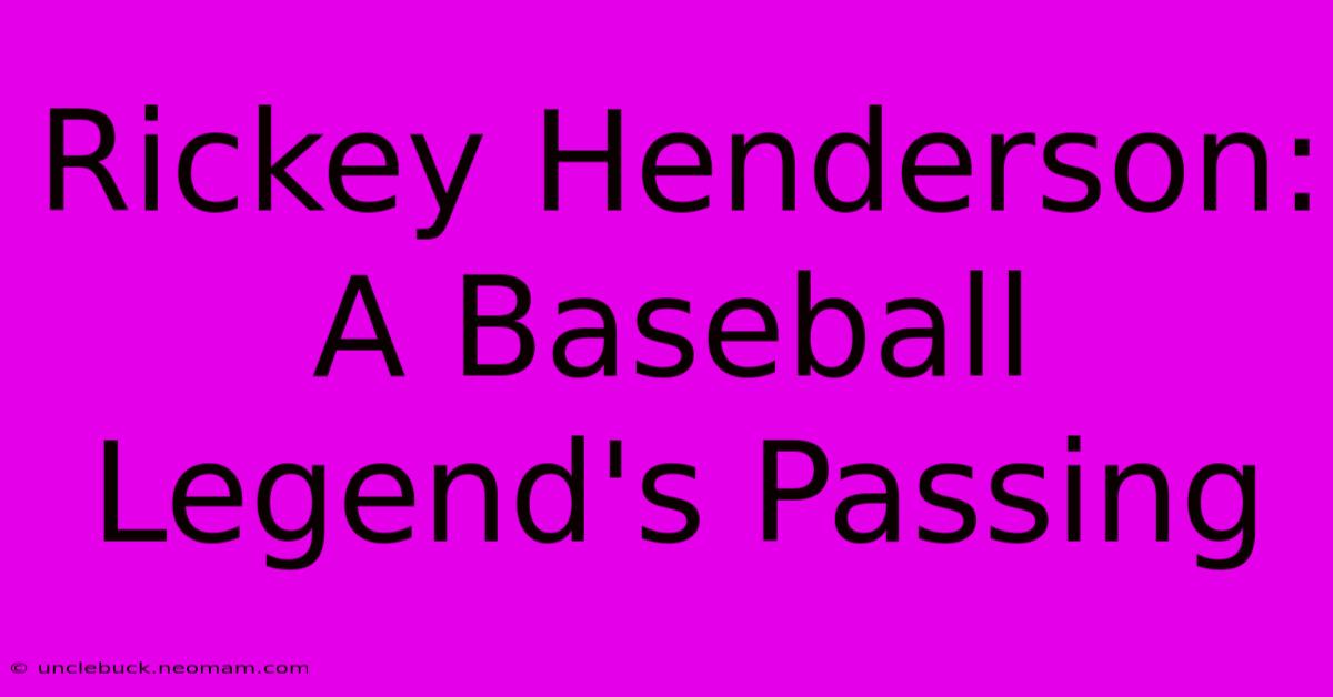 Rickey Henderson: A Baseball Legend's Passing