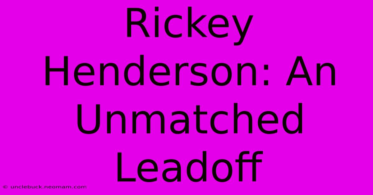 Rickey Henderson: An Unmatched Leadoff