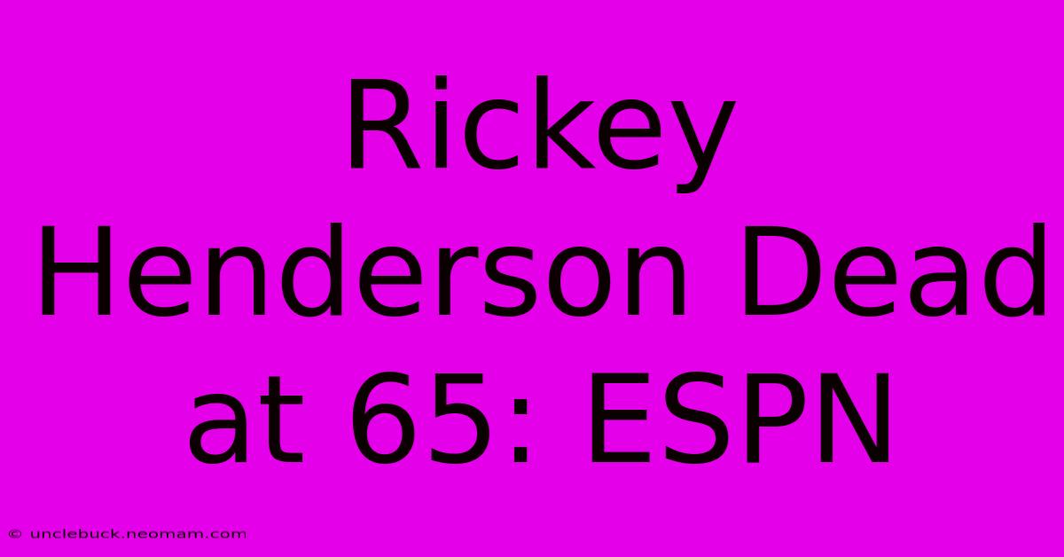 Rickey Henderson Dead At 65: ESPN