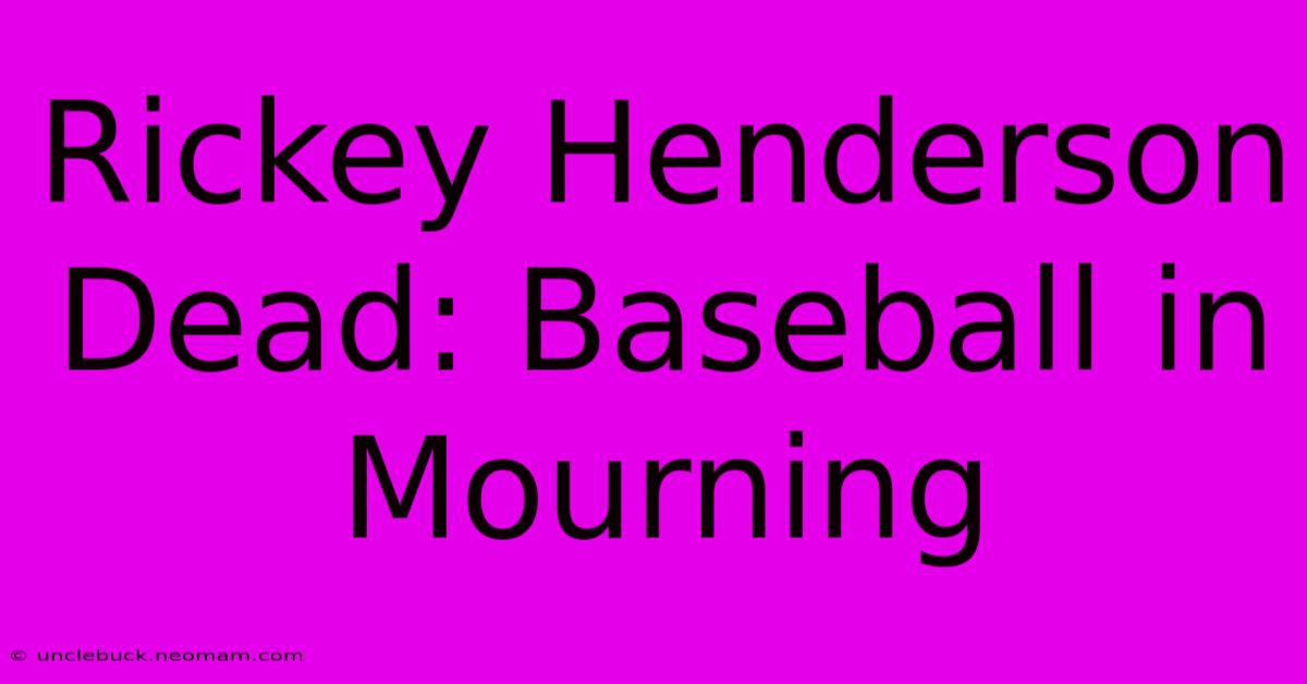 Rickey Henderson Dead: Baseball In Mourning