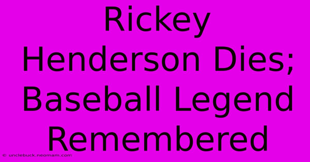 Rickey Henderson Dies; Baseball Legend Remembered