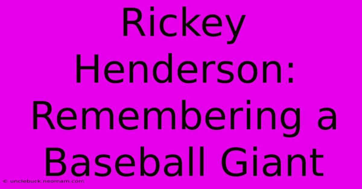 Rickey Henderson: Remembering A Baseball Giant