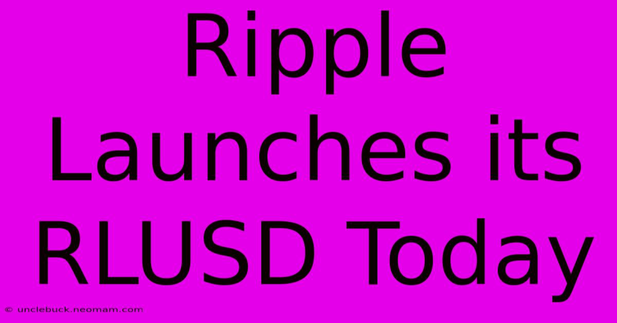 Ripple Launches Its RLUSD Today